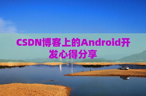 CSDN博客上的Android开发心得分享