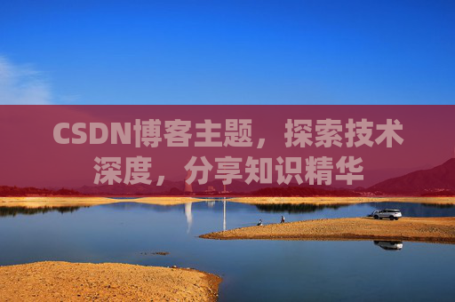 CSDN博客主题,探索技术深度,分享知识精华